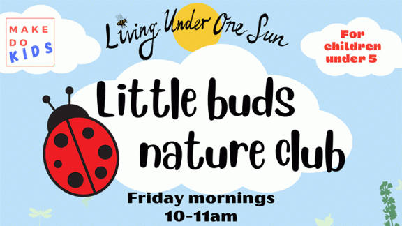 Little Buds Nature Club – Friday mornings 10amm to 11am.