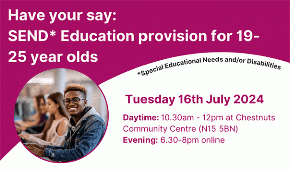 Have your say: SEND Education Provision for 19 to 25-year-olds. Tuesday 16 July.