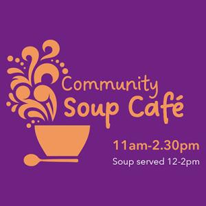 Community Soup Cafe 11am - 2.30pm. Soup served 12-2pm